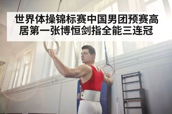 世界体操锦标赛中国男团预赛高居第一张博恒剑指全能三连冠